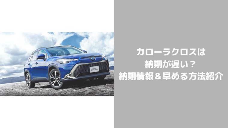カローラクロスの納期は遅い？最短納期・納期を早める方法を紹介 